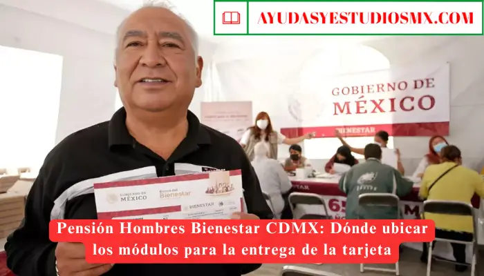 Pensión Hombres Bienestar CDMX: Dónde ubicar los módulos para la entrega de la tarjeta