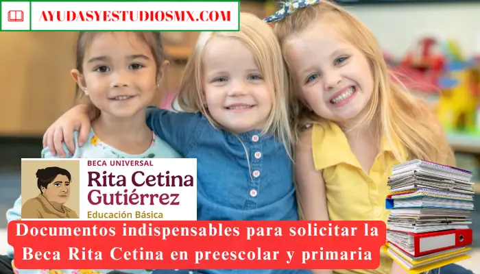 Documentos indispensables para solicitar la Beca Rita Cetina en preescolar y primaria