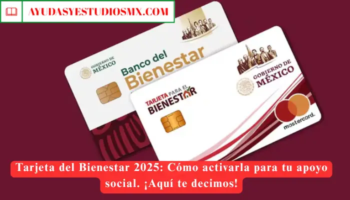 Tarjeta del Bienestar 2025: Cómo activarla para tu apoyo social. ¡Aquí te decimos!