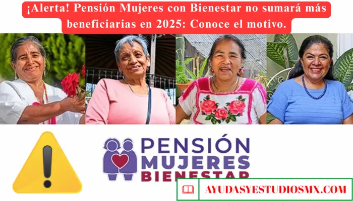 ¡Alerta! Pensión Mujeres con Bienestar no sumará más beneficiarias en 2025: Conoce el motivo.