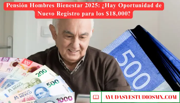 Pensión Hombres Bienestar 2025: ¿Hay Oportunidad de Nuevo Registro para los $18,000?