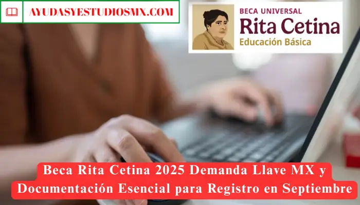 Beca Rita Cetina 2025 Demanda Llave MX y Documentación Esencial para Registro en Septiembre