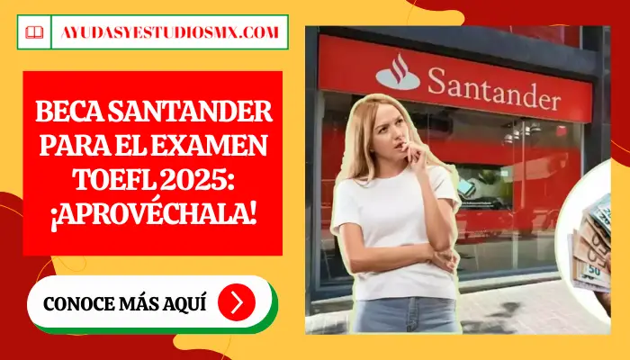 Beca Santander para el examen TOEFL 2025: ¡Aprovéchala!