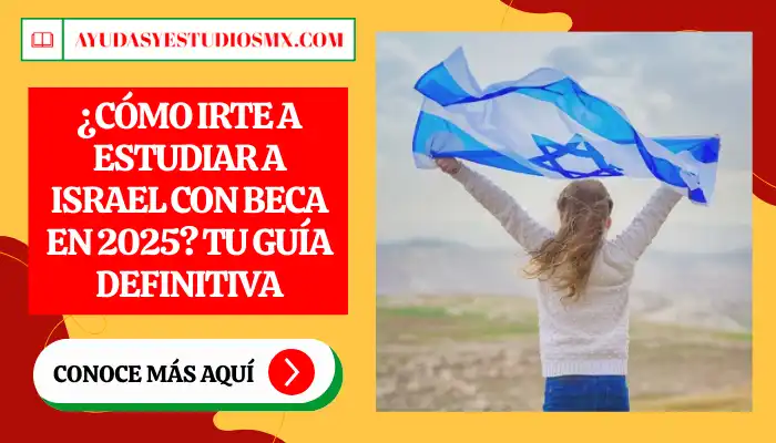 ¿Cómo irte a estudiar a Israel con beca en 2025? Tu Guía Definitiva