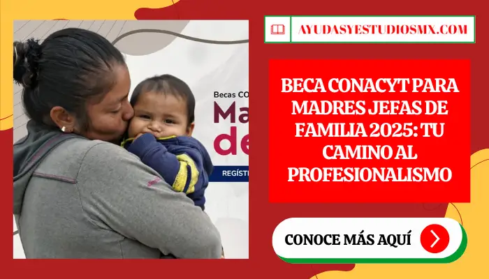 Beca CONACYT para Madres Jefas de Familia 2025: Tu Camino al Profesionalismo