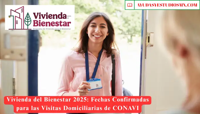 Vivienda del Bienestar 2025: Fechas Confirmadas para las Visitas Domiciliarias de CONAVI