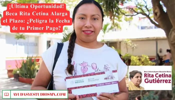 ¡Última Oportunidad! Beca Rita Cetina Alarga el Plazo: ¿Peligra la Fecha de tu Primer Pago?