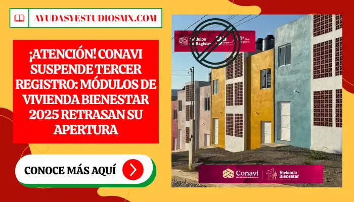 ¡Atención! CONAVI Suspende Tercer Registro: Módulos de Vivienda Bienestar 2025 Retrasan su Apertura