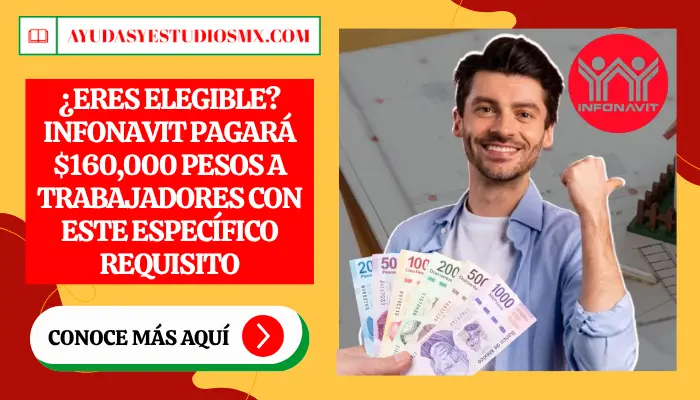 ¿Eres Elegible? Infonavit Pagará $160,000 Pesos a Trabajadores con Este Específico Requisito