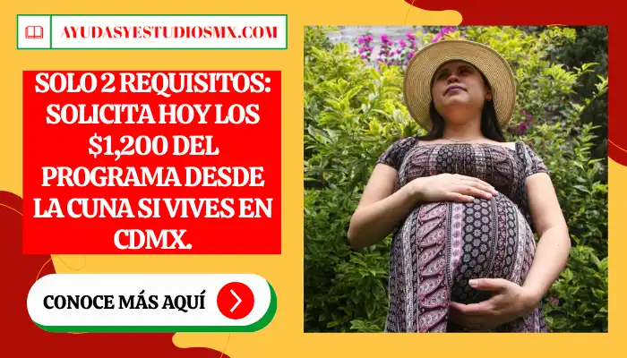 Solo 2 requisitos: Solicita hoy los $1,200 del programa Desde la Cuna si vives en CDMX.