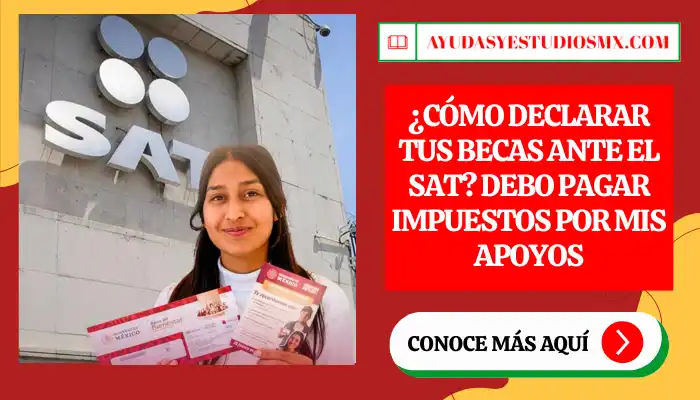 ¿Cómo declarar tus becas ante el SAT? Debo pagar impuestos por mis apoyos
