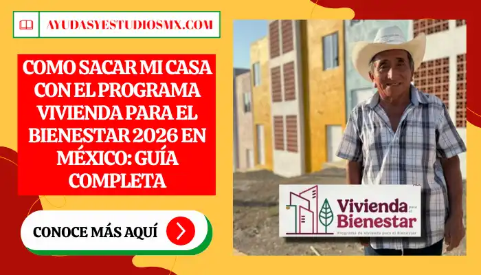 Como sacar mi casa con el Programa Vivienda para el Bienestar 2026 en México: Guía Completa