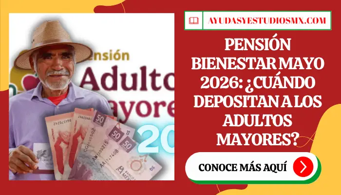 Pensión Bienestar Mayo 2026: ¿Cuándo depositan a los Adultos Mayores?