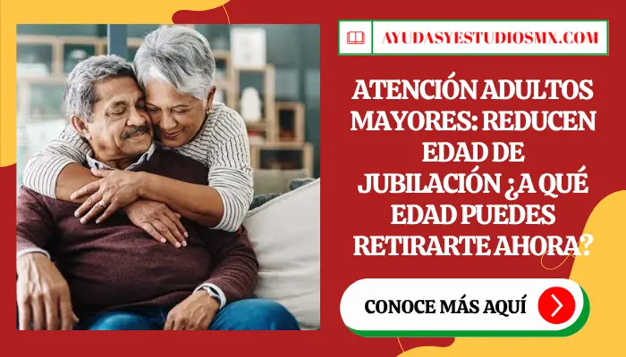 Atención Adultos Mayores: Reducen Edad de Jubilación ¿A qué edad puedes retirarte ahora?
