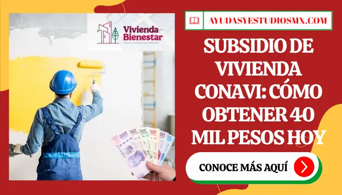 Subsidio de Vivienda CONAVI: Cómo Obtener 40 Mil Pesos Hoy