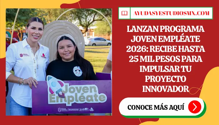 Lanzan programa Joven Empléate 2026: Recibe hasta 25 mil pesos para impulsar tu proyecto innovador