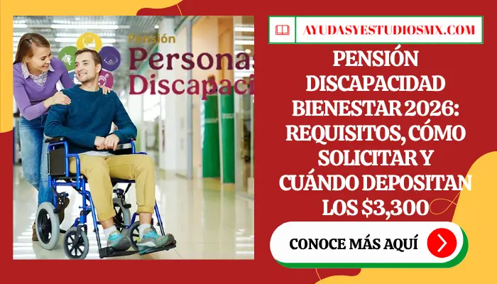 Pensión Discapacidad Bienestar 2026: requisitos, cómo solicitar y cuándo depositan los $3,300