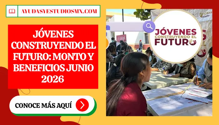 Jóvenes Construyendo el Futuro: Monto y beneficios junio 2026