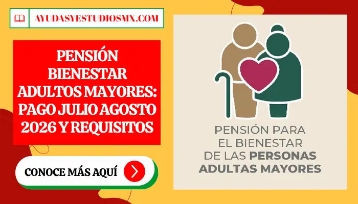 Pensión Bienestar Adultos Mayores: Pago Julio Agosto 2026 y Requisitos