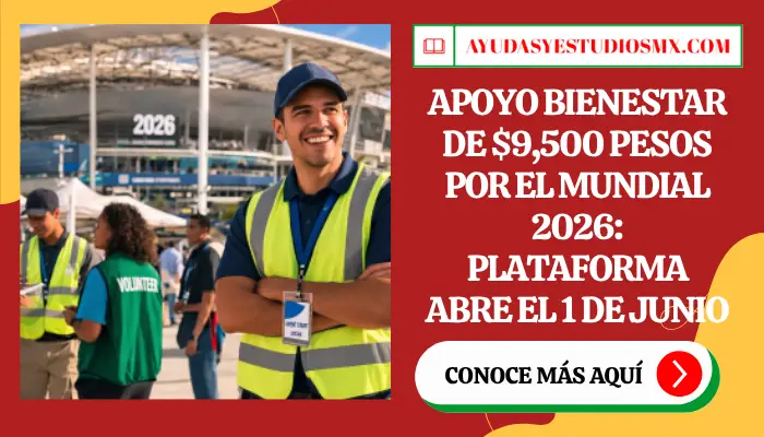 Apoyo Bienestar de $9,500 Pesos por el Mundial 2026: Plataforma Abre el 1 de Junio. Requisitos, Cómo Registrarte y Qué Trabajo Te Darán