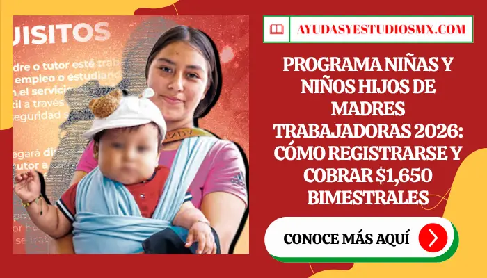 Programa Niñas y Niños Hijos de Madres Trabajadoras 2026: cómo registrarse y cobrar $1,650 bimestrales