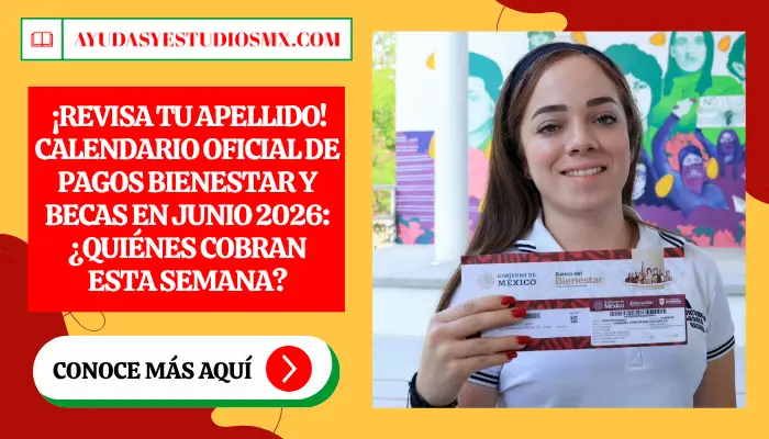¡Revisa tu apellido! Calendario Oficial de Pagos Bienestar y Becas en Junio 2026: ¿Quiénes cobran esta semana?