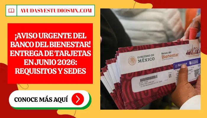 ¡Aviso Urgente del Banco del Bienestar! Entrega de Tarjetas en Junio 2026: Requisitos y Sedes