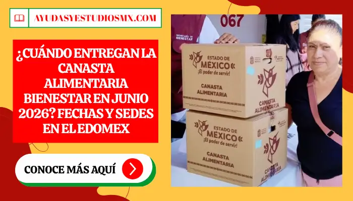 ¿Cuándo entregan la Canasta Alimentaria Bienestar en Junio 2026? Fechas y sedes en el Edomex