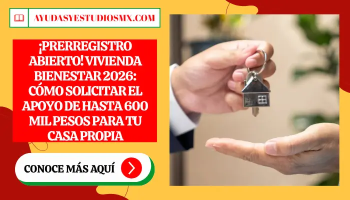 ¡Prerregistro Abierto! Vivienda Bienestar 2026: Cómo solicitar el apoyo de hasta 600 mil pesos para tu casa propia