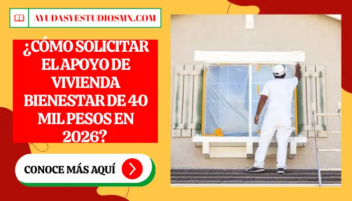 ¿Cómo solicitar el apoyo de Vivienda Bienestar de 40 mil pesos en 2026? Requisitos y Registro Completo