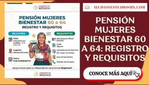 Pensión Mujeres Bienestar 60 a 64: Registro y Requisitos