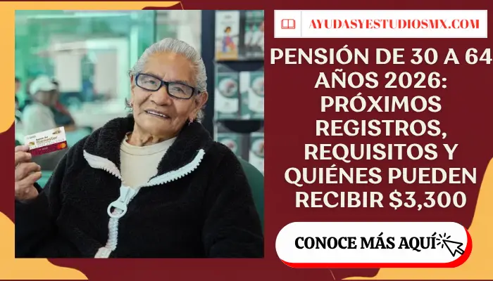 Pensión de 30 a 64 años 2026: próximos registros, requisitos y quiénes pueden recibir $3,300