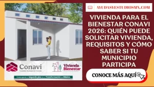 Vivienda para el Bienestar CONAVI 2026: quién puede solicitar vivienda, requisitos y cómo saber si tu municipio participa