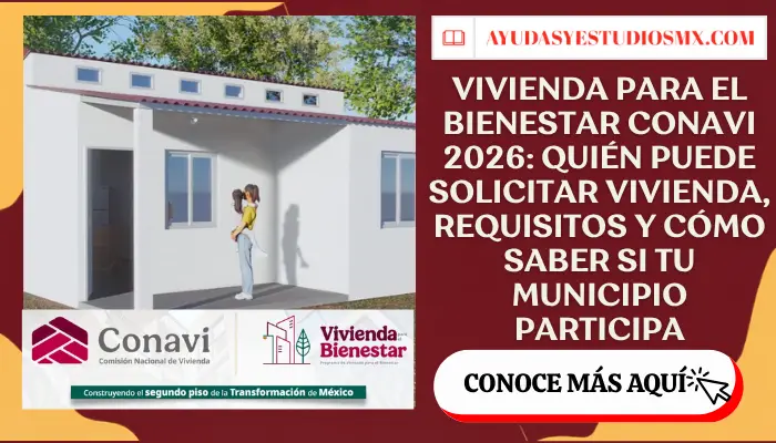 Vivienda para el Bienestar CONAVI 2026: quién puede solicitar vivienda, requisitos y cómo saber si tu municipio participa