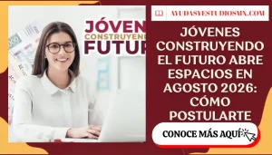 Jóvenes Construyendo el Futuro abre espacios en agosto 2026: cómo postularte