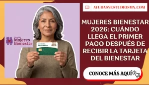 Mujeres Bienestar 2026: cuándo llega el primer pago después de recibir la Tarjeta del Bienestar