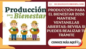 Producción para el Bienestar 2026 mantiene ventanillas abiertas: revisa si puedes realizar tu trámite