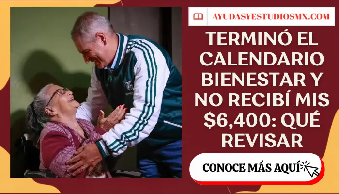 Terminó el calendario Bienestar y no recibí mis $6,400: qué revisar