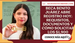 Beca Benito Juárez abre registro HOY: requisitos, documentos y cómo solicitar los $1,900