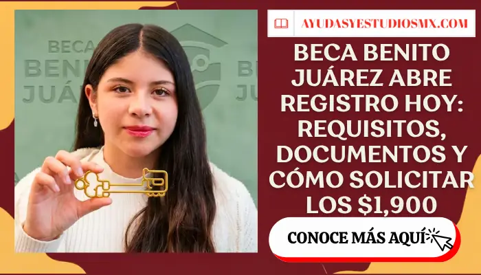 Beca Benito Juárez abre registro HOY: requisitos, documentos y cómo solicitar los $1,900