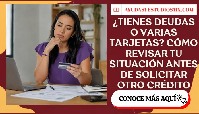 ¿Tienes deudas o varias tarjetas? Cómo revisar tu situación antes de solicitar otro crédito