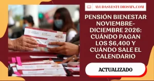 Pensión Bienestar noviembre-diciembre 2026: cuándo pagan los $6,400 y cuándo sale el calendario