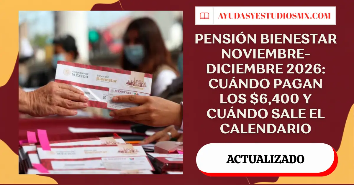 Pensión Bienestar noviembre-diciembre 2026: cuándo pagan los $6,400 y cuándo sale el calendario